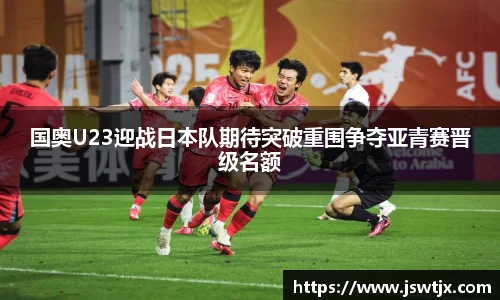 国奥U23迎战日本队期待突破重围争夺亚青赛晋级名额
